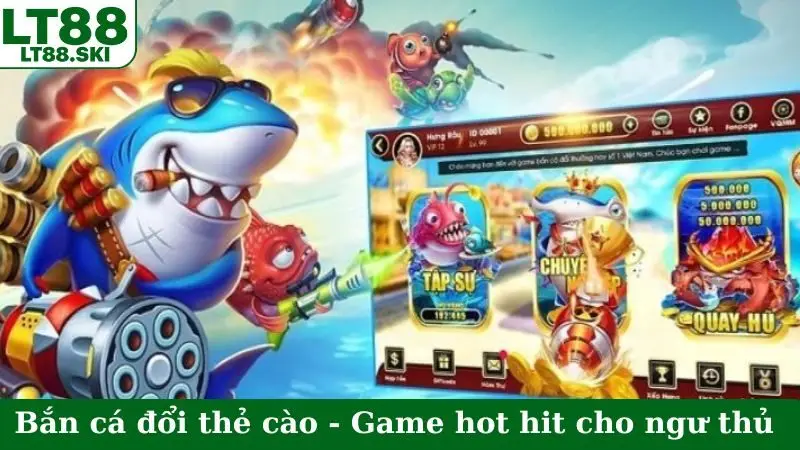 Bắn cá đổi thẻ cào - Game hot hit cho ngư thủ