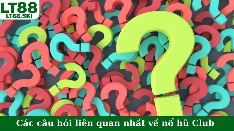 Các câu hỏi liên quan nhất về nổ hũ Club