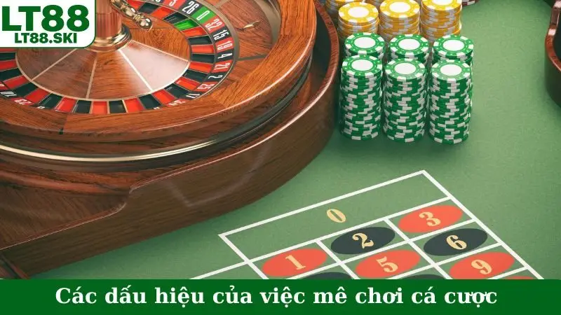Các dấu hiệu của việc mê chơi cá cược