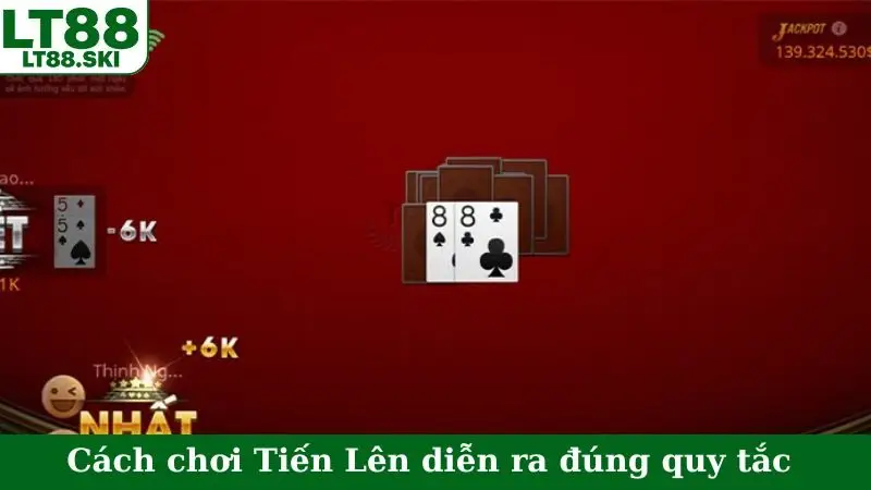 Cách chơi Tiến Lên diễn ra đúng quy tắc