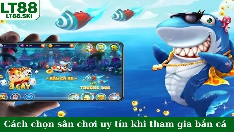 Cách chọn sân chơi uy tín khi tham gia bắn cá
