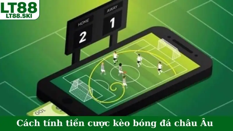 Cách tính tiền cược kèo bóng đá châu Âu