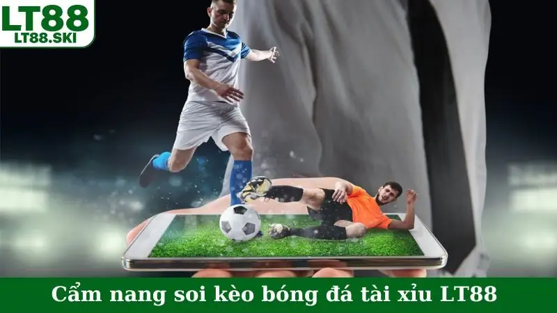 Cẩm nang soi kèo bóng đá tài xỉu LT88
