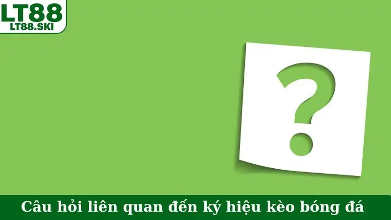 Câu hỏi liên quan đến ký hiệu kèo cược bóng đá