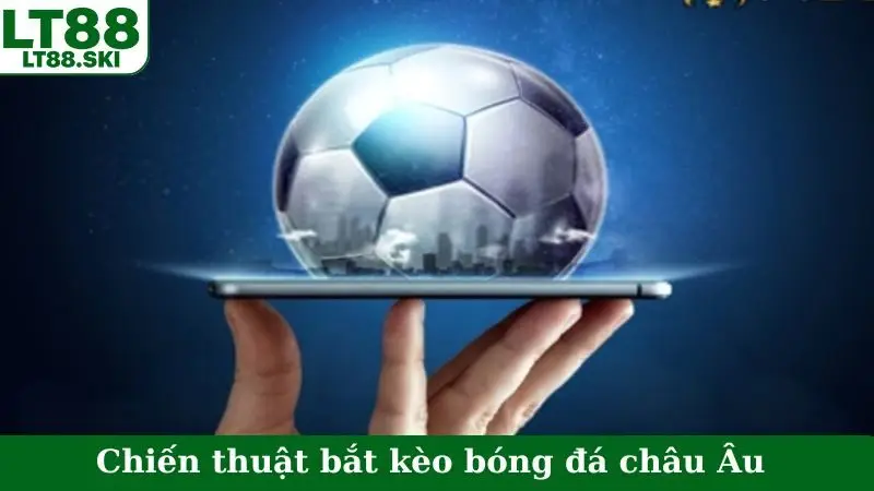 Chiến thuật bắt kèo bóng đá châu Âu