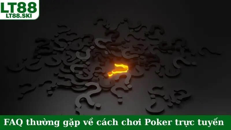 FAQ thường gặp về cách chơi Poker trực tuyến