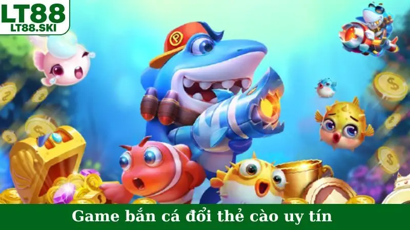 Game Bắn Cá Đổi Thẻ Cào Uy Tín