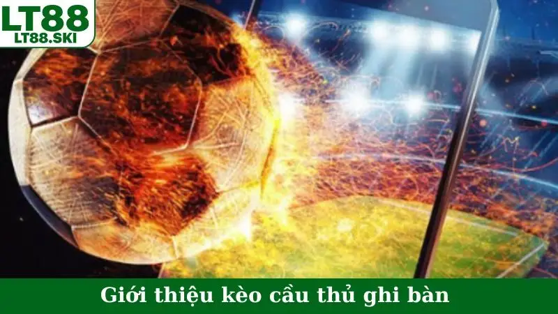 Giới thiệu kèo cầu thủ ghi bàn