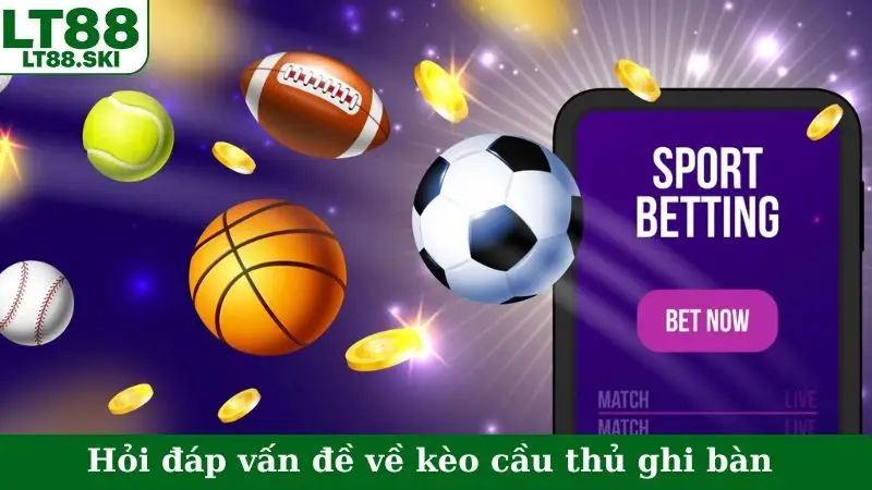 Hỏi đáp vấn đề về kèo cầu thủ ghi bàn