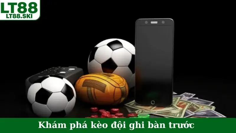Khám phá kèo đội ghi bàn trước