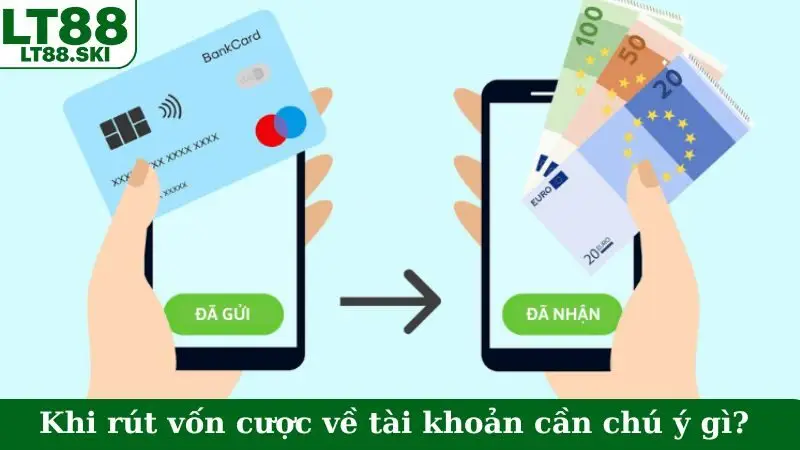 Khi rút vốn cược về tài khoản cần chú ý những gì?