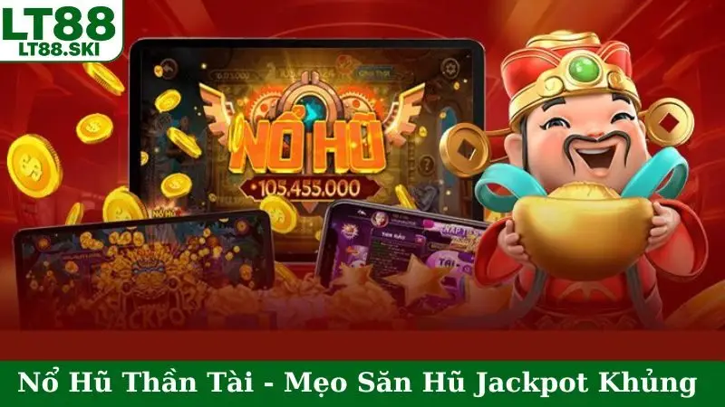 Nổ Hũ Thần Tài Mẹo Săn Hũ Jackpot Khủng