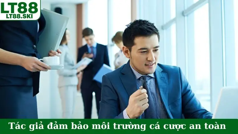 Tác giả đảm bảo môi trường cá cược an toàn, không gian lận