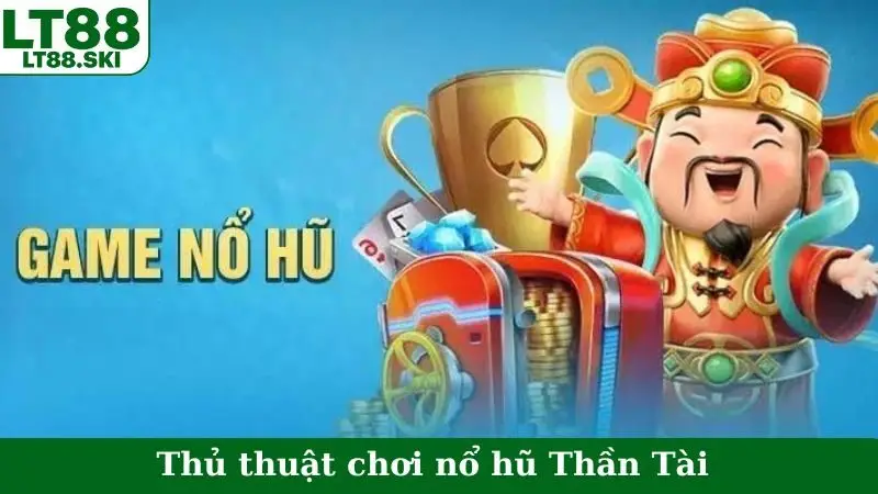 Thủ thuật chơi nổ hũ Thần Tài tăng cơ hội thắng