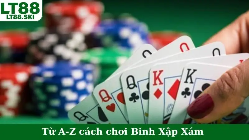 Từ A-Z cách chơi Binh Xập Xám