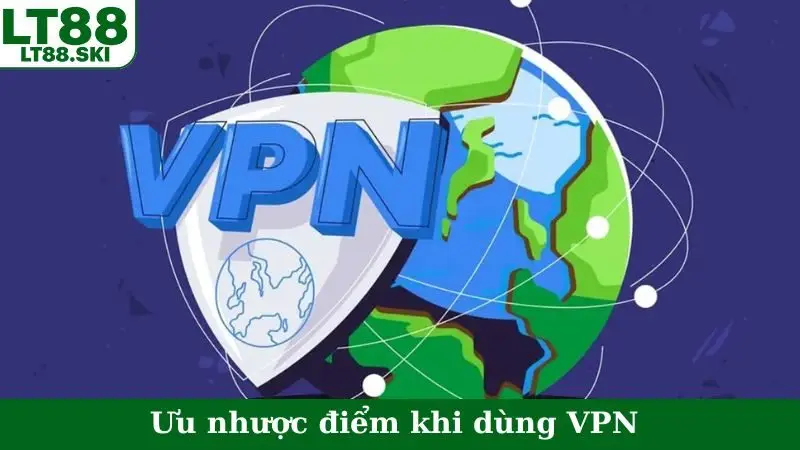 Ưu nhược điểm khi dùng VPN để truy cập web bị chặn