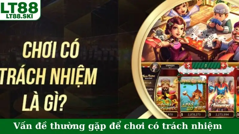 Vấn đề thường gặp để chơi có trách nhiệm